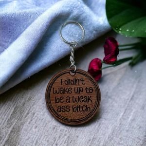 I Didn't Wake Up to Be a Weak Ass B*tch Wood Keychain